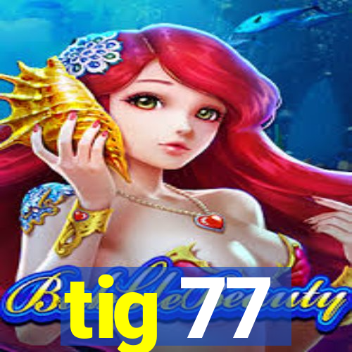 tig 77